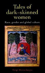 Tales of Dark-Skinned Women: Race, Gender and Global Culture - Gargi Bhattacharyya