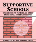 Supportive Schools: Case Studies for Teachers and Other Professionals Working in Schools - Tony Charlton, Kenneth David