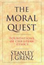 The Moral Quest: Foundations of Christian Ethics - Stanley J. Grenz