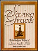 Saving Graces: The Inspirational Writings of Laura Ingalls Wilder - Stephen Hines, Stephen W. Hines