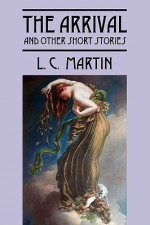 The Arrival and Other Short Stories - L.C. Martin