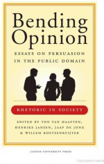 Bending Opinion: Essays on Persuasion in the Public Domain - T. Van Haaften, H. Jansen, J. De Jong, W. Koetsenruijter, Henrike Jansen, Jaap de Jong, Willem De Koetsenruijter