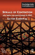 Spirals of Contention: Why India Was Partitioned in 1947 - Satish Saberwal