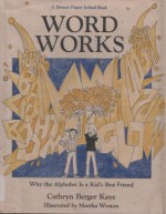 Word Works: Why the Alphabet is a Kid's Best Friend - Cathryn Berger Kaye, Martha Weston