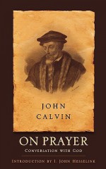 On Prayer: Conversation with God - John Calvin, I. John Hesselink