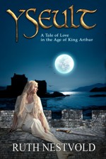 Yseult: A Tale of Love in the Age of King Arthur - Ruth Nestvold