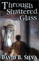 Through Shattered Glass - David B. Silva, Harry Morris