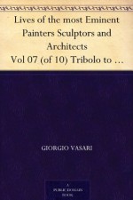Lives of the most Eminent Painters Sculptors and Architects Vol 07 (of 10) Tribolo to Il Sodoma - Giorgio Vasari, Gaston du C. de Vere
