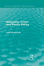 Inequality, Crime and Public Policy (Routledge Revivals) - John Braithwaite