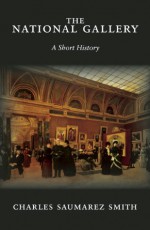 The National Gallery: A Short History - Charles Saumarez Smith