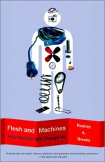 Flesh and Machines: How Robots Will Change Us - Rodney A. Brooks