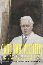 Carl Van Vechten and the Harlem Renaissance: A Portrait in Black and White - Emily Bernard