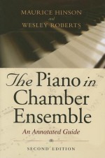 The Piano in Chamber Ensemble: An Annotated Guide - Maurice Hinson, Wesley Roberts