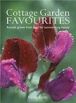 Cottage Garden Favourites: Annuals Grown from Seed for Summer-Long Beauty - Clive Lane