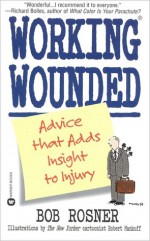 Working Wounded Working Wounded: Advice That Adds Insight to Injury Advice That Adds Insight to Injury - Bob Rosner