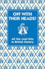 Off with their Heads!: All the Cool Bits in British History - Martin Oliver, Andrew Pinder