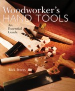 Woodworker's Hand Tools: An Essential Guide - Rick Peters