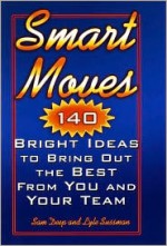 Smart Moves (140 Bright Ideas to Bring out the best from you and your team) - Sam Deep and Lyle Sussman, Samuel D. Deep, Lyle Sussman