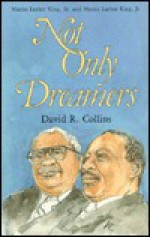 Not Only Dreamers: The Story of Martin Luther King, Sr. and Martin Luther King, Jr. - David R. Collins