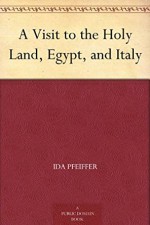 A Visit to the Holy Land, Egypt, and Italy - Ida Pfeiffer, H. W. (Henry William) Dulcken