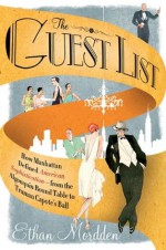 The Guest List: How Manhattan Defined American Sophistication---from the Algonquin Round Table to Truman Capote's Ball - Ethan Mordden