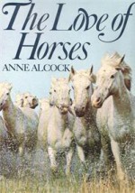 The Love of Horses - Anne Alcock