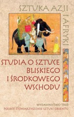 Studia o sztuce Bliskiego i Środkowego Wschodu - Dorota Kamińska, Jerzy Malinowski, Daria Kordowska, Anna Thommee, Anna Lebet-Minakowska, Waldemar Deluga, Iwona Kamila Brzewska, Beata Biedrońska-Stota, Izabela Gkagkanis, Barbara Pokorska, Magdalena Ginter, Karolina Krzywicka, Bożena Rubczyńska, Agnieszka Sylwia Stas