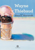 Wayne Thiebaud at Museo Morandi - Alessia Masi, Giorgio Morandi, Carla Crawford