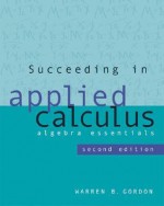 Succeeding in Applied Calculus: Algebra Essentials [With Access Code] - Warren B. Gordon