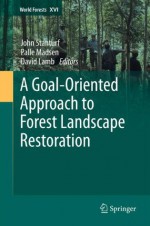A Goal-Oriented Approach to Forest Landscape Restoration: 16 (World Forests) - John Stanturf, Palle Madsen, David Lamb