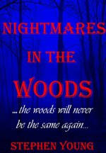 NIGHTMARES IN THE WOODS: The Woods Will Never Be the Same Again... - Stephen Young