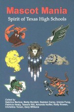 Mascot Mania: Spirit of Texas High Schools - Sabrina Barlow, Sabrina Barlow, Betty Burdett, Damien Carey, Patricia Healy, Tamara Hill, Kelly Rowan, Christina Tonan, Gary Charles Wilkens