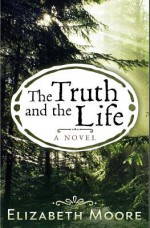 The Truth and the Life - Elizabeth Moore