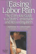 Easing Labor Pain: The Complete Guide to a More Comfortable and Rewarding Birth - Adrienne B. Lieberman, Dan Rosenberg, Penny Simkin