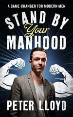 By Peter Lloyd Stand by Your Manhood: A Game-Changer for Modern Men [Hardcover] - Peter Lloyd