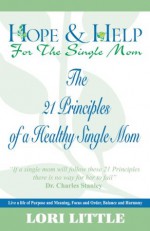 21 Principles of a Healthy Single Mom - Student Edition (21 Principles of a Healthy Single Mom DVD Bible Study) - Joshua Harris, Lori Little, Stormie Omartian, Jill Briscoe, Lysa Terkhurst, Charles Stanley, Elizabeth George, John T. Trent, Michelle McKinney Hammond, Kay Arthur