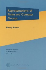 Representations of Finite and Compact Groups (Graduate Studies in Mathematics ; V. 10) - Barry Simon