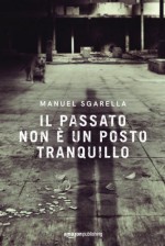 Il passato non è un posto tranquillo - Manuel Sgarella