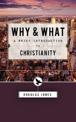 Why and What: Second Thoughts on the Christian Message - Douglas M. Jones III