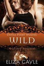 Wild: Devils Point Wolves (Mating Season Collection Book 6) - Eliza Gayle, Mating Season Collection