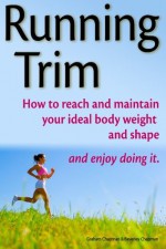 Running Trim - How to reach and maintain your ideal body weight and shape - and enjoy doing it - Graham Chapman, Beverley Chapman