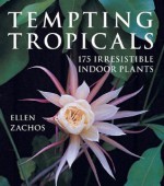 Tempting Tropicals: 175 Irresistible Indoor Plants - Ellen Zachos