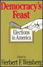 Democracy's Feast: Elections in America - Herbert F. Weisberg