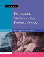 Professional Studies in the Primary School Thinking Beyond the Standards - Eve English, Lynn Newton