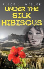 Under the Silk Hibiscus (American Historical Fiction) - Alice J. Wisler