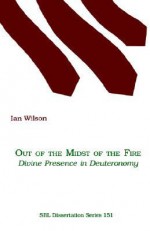 Out of the Midst of the Fire: Divine Presence in Deuteronomy - Ian Wilson