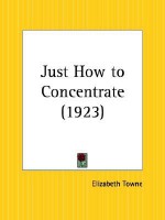 Just How to Concentrate - Elizabeth Towne