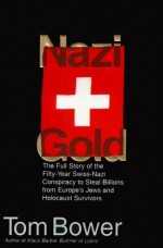 Nazi Gold:The Full Story of the Fifty-Year Swiss-Nazi Conspiracy to Steal Billio - Tom Bower