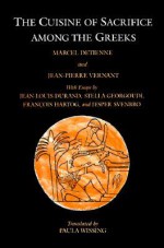 The Cuisine of Sacrifice among the Greeks - Marcel Detienne, Jean-Pierre Vernant, Paula Wissing