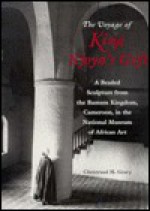 The Voyage of King Njoya's Gift: A Beaded Sculpture from the Bamum Kingdom, Cameroon, in the National Museum of African Art - Christraud M. Geary